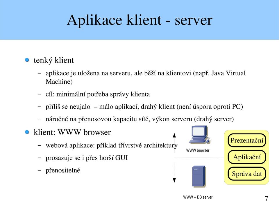 úspora oproti PC) náročné na přenosovou kapacitu sítě, výkon serveru (drahý server) klient: WWW browser webová