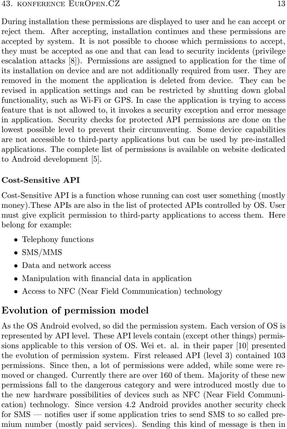 It is not possible to choose which permissions to accept, they must be accepted as one and that can lead to security incidents (privilege escalation attacks [8]).