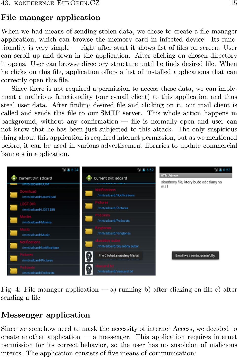 User can browse directory structure until he finds desired file. When he clicks on this file, application offers a list of installed applications that can correctly open this file.