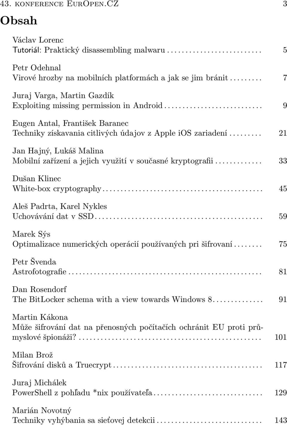 .. 21 Jan Hajný, Lukáš Malina Mobilní zařízení a jejich využití v současné kryptografii... 33 Dušan Klinec White-box cryptography... 45 Aleš Padrta, Karel Nykles Uchovávání dat v SSD.