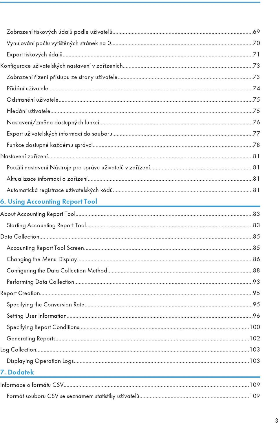 ..76 Export uživatelských informací do souboru...77 Funkce dostupné každému správci...78 Nastavení zařízení...81 Použítí nastavení Nástroje pro správu uživatelů v zařízení.