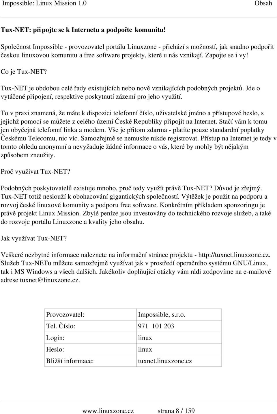 Tux NETjeobdobouceléřadyexistujícíchnebonověvznikajícíchpodobnýchprojektů.Jdeo vytáčenépřipojení,respektiveposkytnutízázemíprojehovyužití.