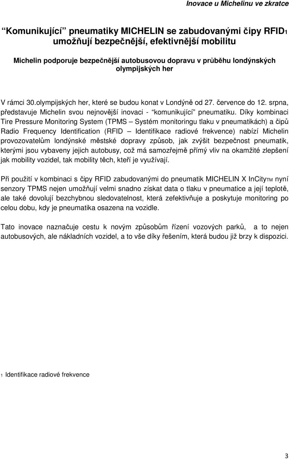 Díky kombinaci Tire Pressure Monitoring System (TPMS Systém monitoringu tlaku v pneumatikách) a čipů Radio Frequency Identification (RFID Identifikace radiové frekvence) nabízí Michelin