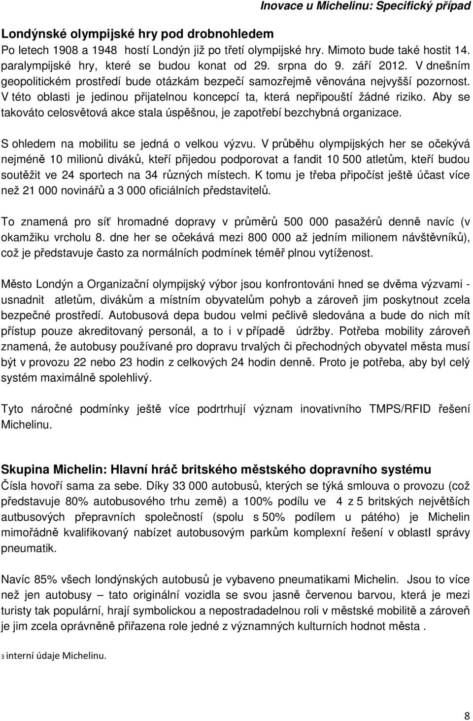 V této oblasti je jedinou přijatelnou koncepcí ta, která nepřipouští žádné riziko. Aby se takováto celosvětová akce stala úspěšnou, je zapotřebí bezchybná organizace.