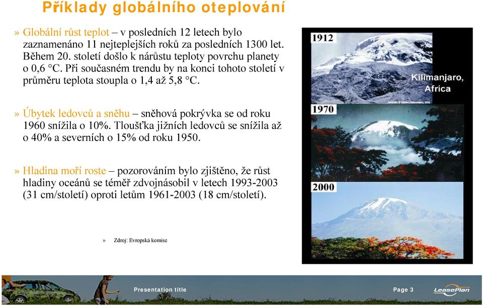 » Úbytek ledovců a sněhu sněhová pokrývka se od roku 1960 snížila o 10%. Tloušťka jižních ledovců se snížila až o 40% a severních o 15% od roku 1950.