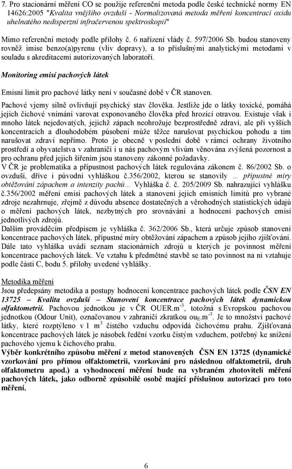 budou stanoveny rovněž imise benzo(a)pyrenu (vliv dopravy), a to příslušnými analytickými metodami v souladu s akreditacemi autorizovaných laboratoří.