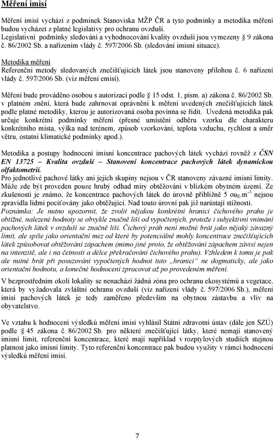 Metodika měření Referenční metody sledovaných znečišťujících látek jsou stanoveny přílohou č. 6 nařízení vlády č. 597/2006 Sb. (viz měření emisí).