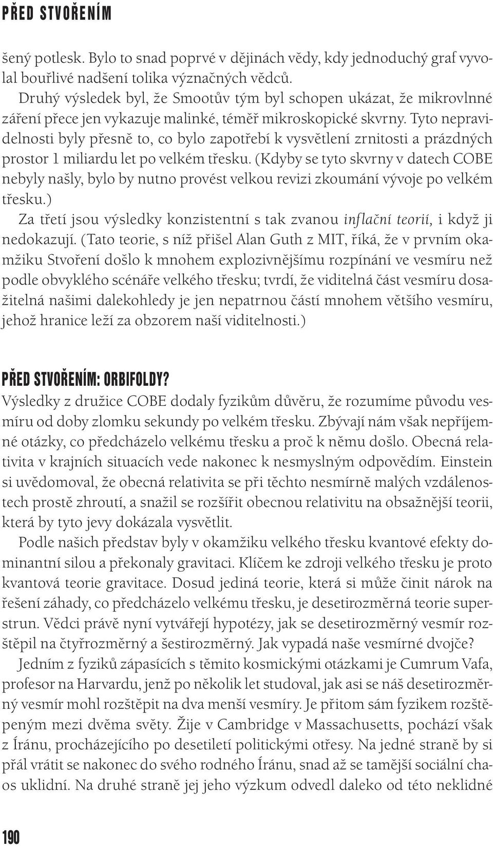 Tyto nepravidelnosti byly přesně to, co bylo zapotřebí k vysvětlení zrnitosti a prázdných prostor 1 miliardu let po velkém třesku.