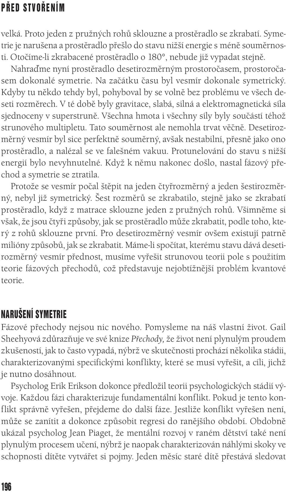 Na začátku času byl vesmír dokonale symetrický. Kdyby tu někdo tehdy byl, pohyboval by se volně bez problému ve všech deseti rozměrech.