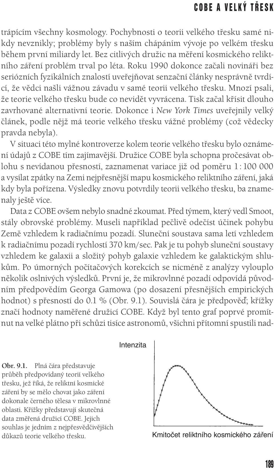 Roku 1990 dokonce začali novináři bez seriózních fyzikálních znalostí uveřejňovat senzační články nesprávně tvrdící, že vědci našli vážnou závadu v samé teorii velkého třesku.