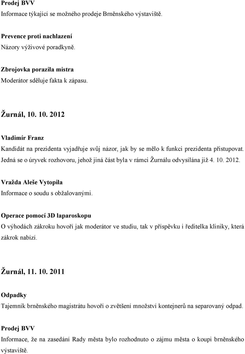 10. 2012. Vražda Aleše Vytopila Informace o soudu s obžalovanými.