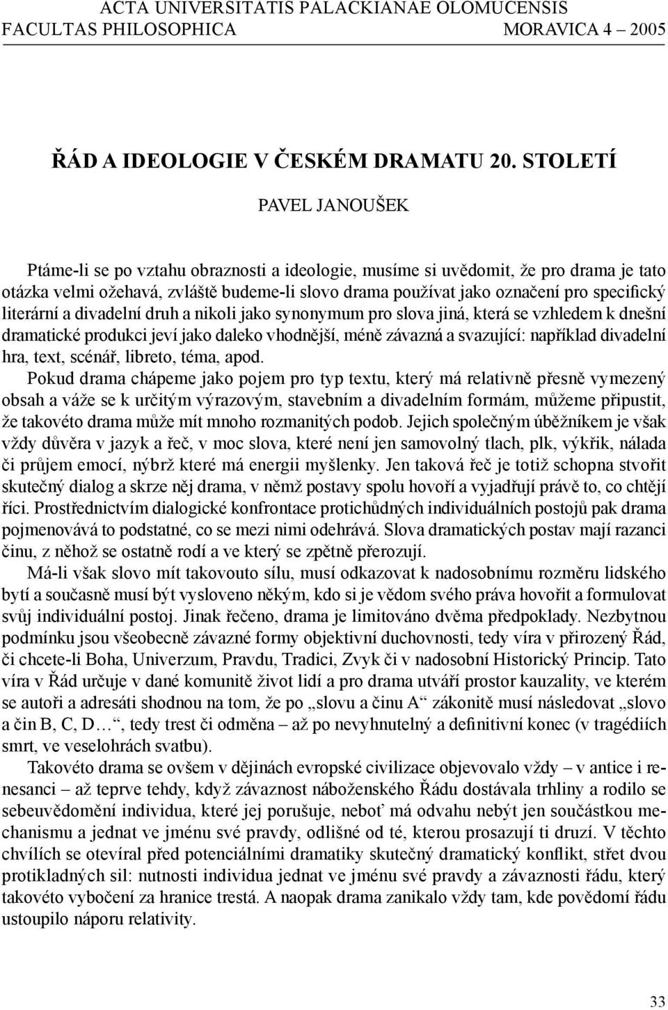 literární a divadelní druh a nikoli jako synonymum pro slova jiná, která se vzhledem k dnešní dramatické produkci jeví jako daleko vhodnější, méně závazná a svazující: například divadelní hra, text,