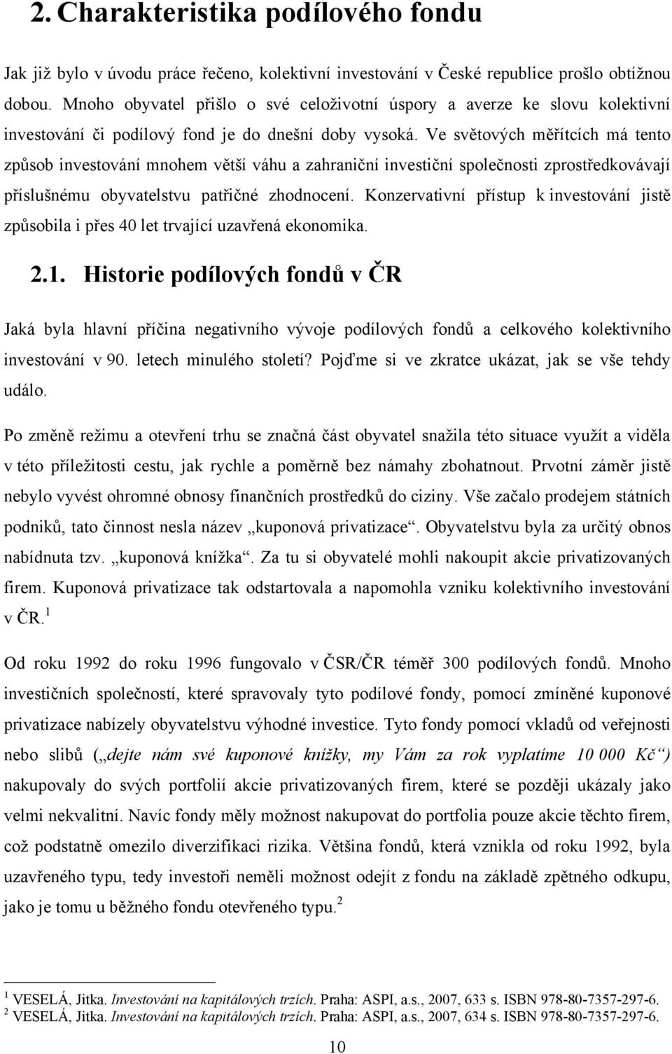 Ve světových měřítcích má tento způsob investování mnohem větší váhu a zahraniční investiční společnosti zprostředkovávají příslušnému obyvatelstvu patřičné zhodnocení.