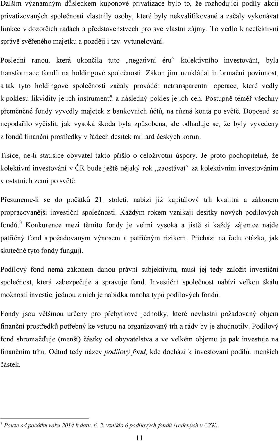 Poslední ranou, která ukončila tuto negativní éru kolektivního investování, byla transformace fondů na holdingové společnosti.