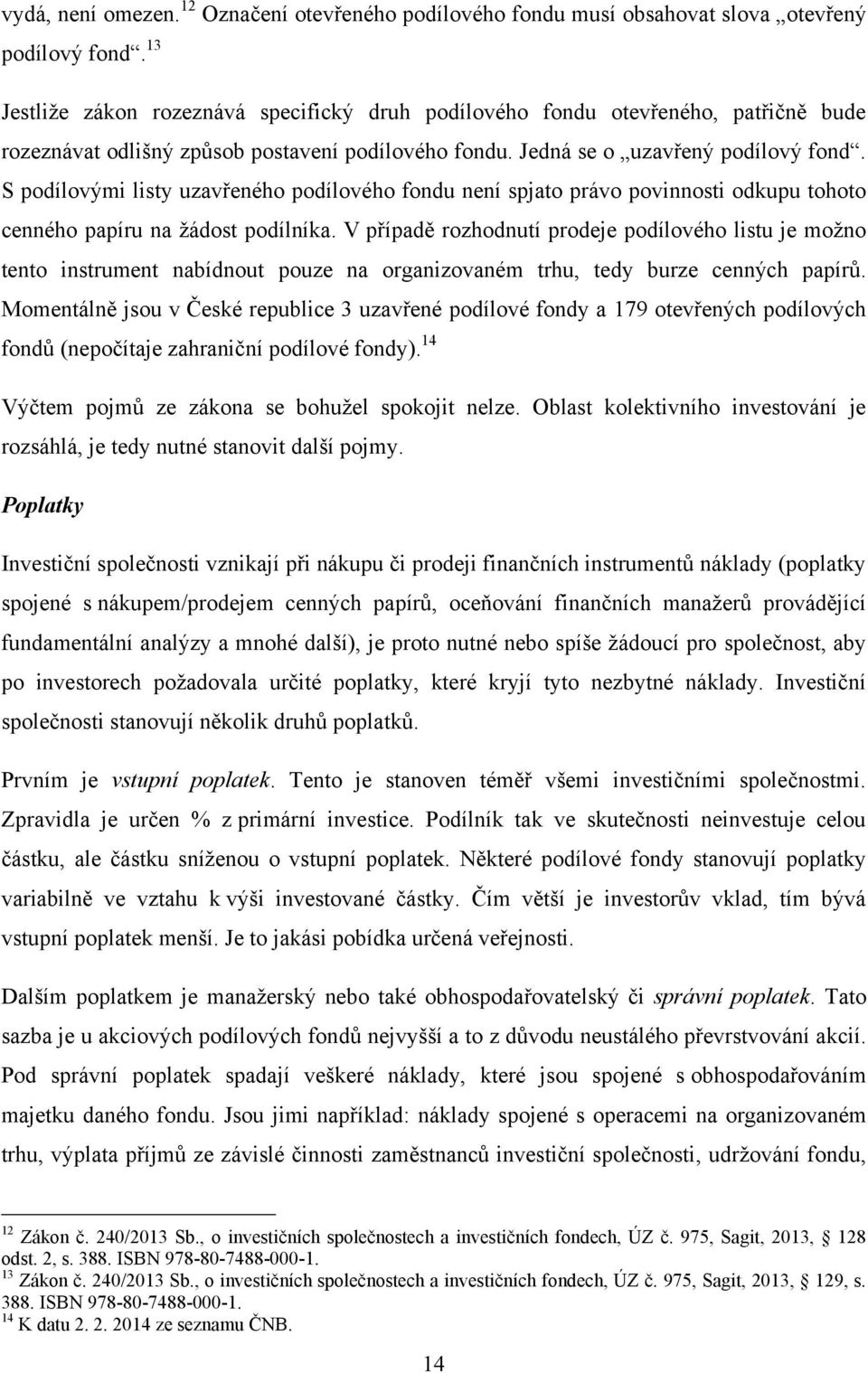 S podílovými listy uzavřeného podílového fondu není spjato právo povinnosti odkupu tohoto cenného papíru na žádost podílníka.