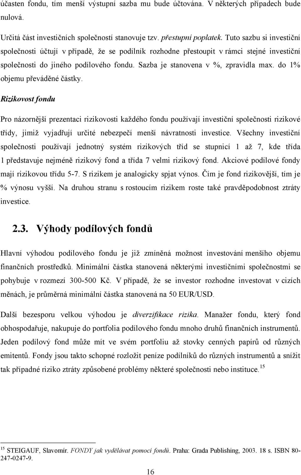 do 1% objemu převáděné částky. Rizikovost fondu Pro názornější prezentaci rizikovosti každého fondu používají investiční společnosti rizikové třídy, jimiž vyjadřují určité nebezpečí menší návratnosti.