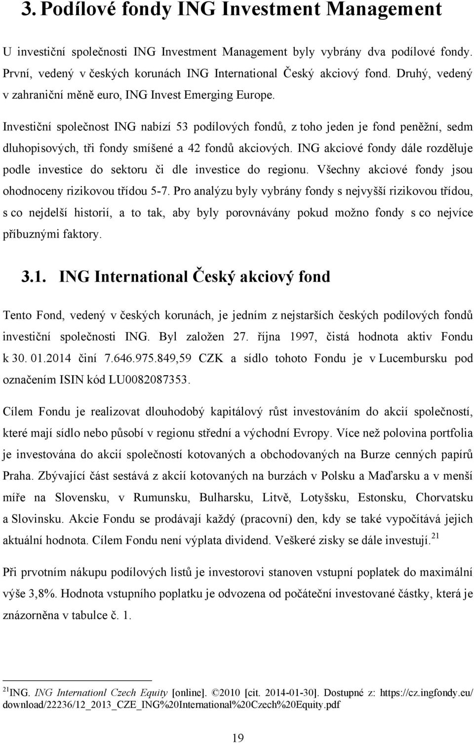 Investiční společnost ING nabízí 53 podílových fondů, z toho jeden je fond peněžní, sedm dluhopisových, tři fondy smíšené a 42 fondů akciových.