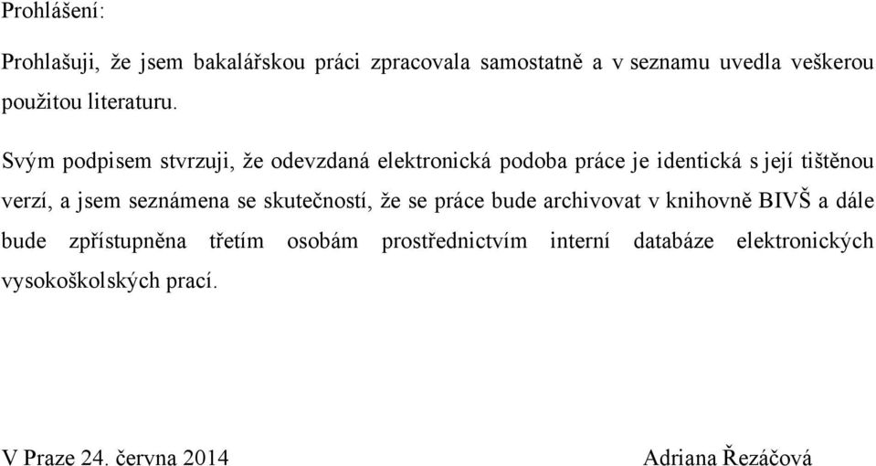 Svým podpisem stvrzuji, že odevzdaná elektronická podoba práce je identická s její tištěnou verzí, a jsem