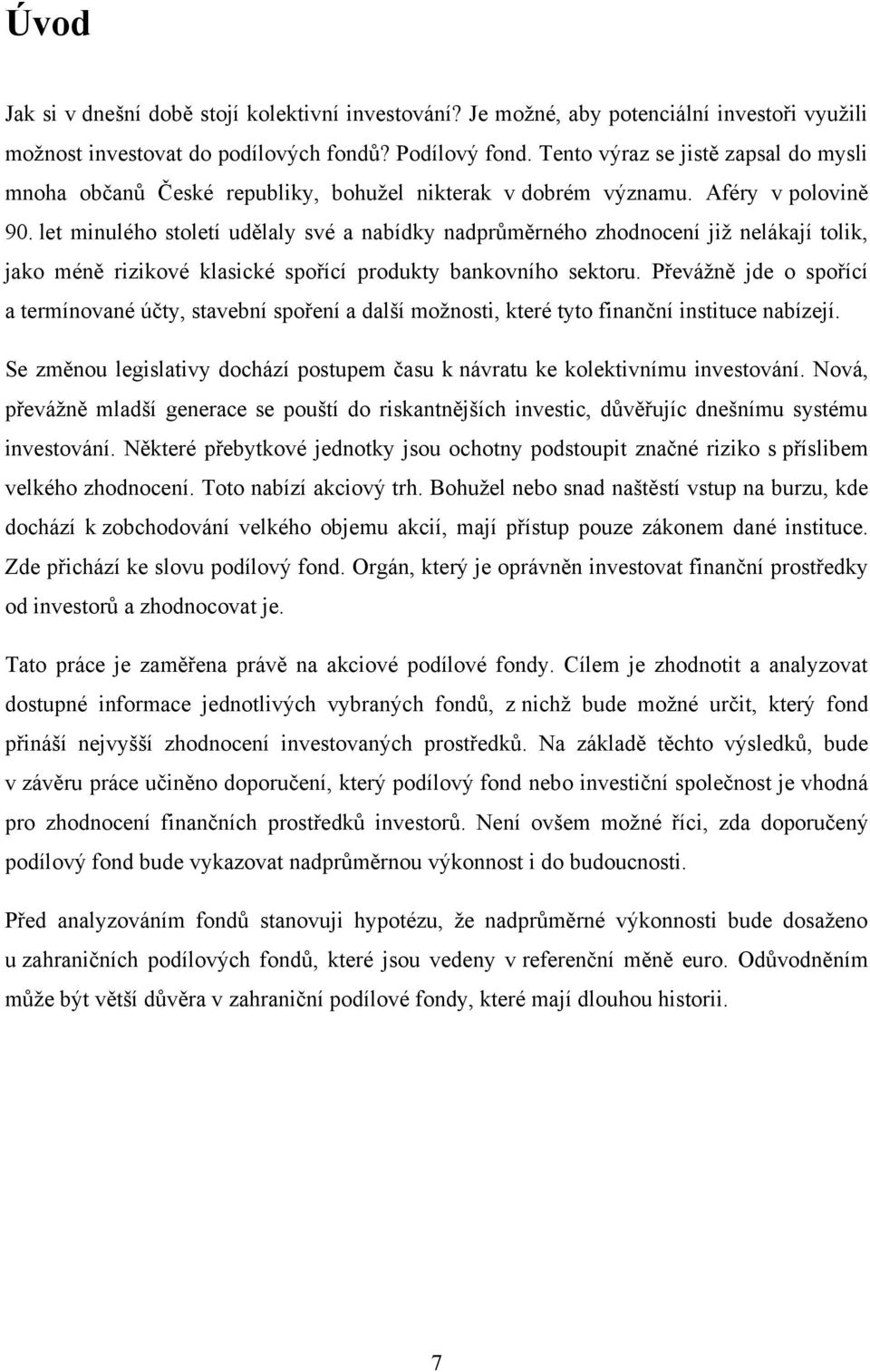 let minulého století udělaly své a nabídky nadprůměrného zhodnocení již nelákají tolik, jako méně rizikové klasické spořící produkty bankovního sektoru.