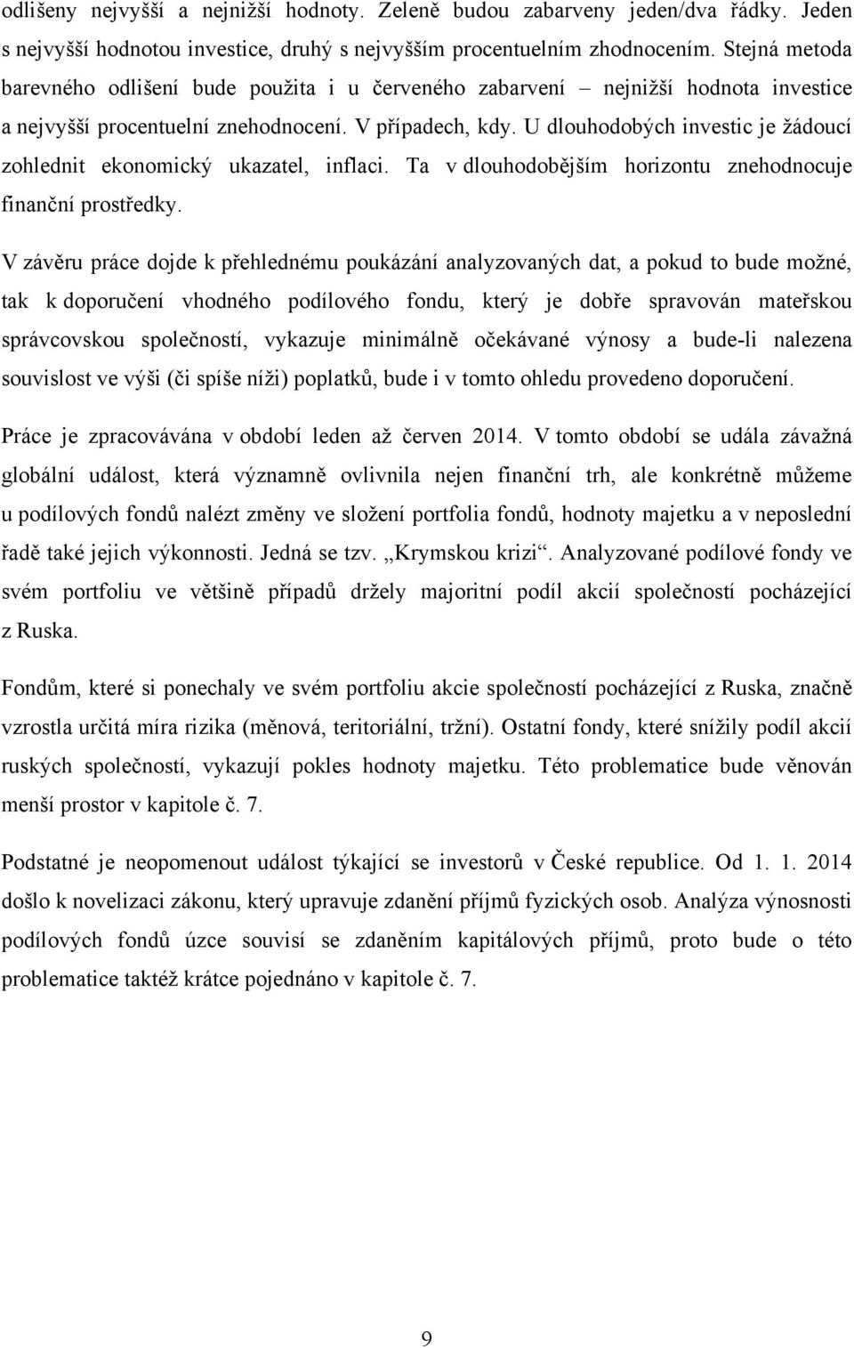 U dlouhodobých investic je žádoucí zohlednit ekonomický ukazatel, inflaci. Ta v dlouhodobějším horizontu znehodnocuje finanční prostředky.