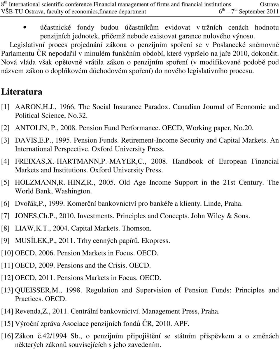 Nová vláda však opětovně vrátila zákon o penzijním spoření (v modifikované podobě pod názvem zákon o doplňkovém důchodovém spoření) do nového legislativního procesu. Literatura [1] AARON,H.J., 1966.