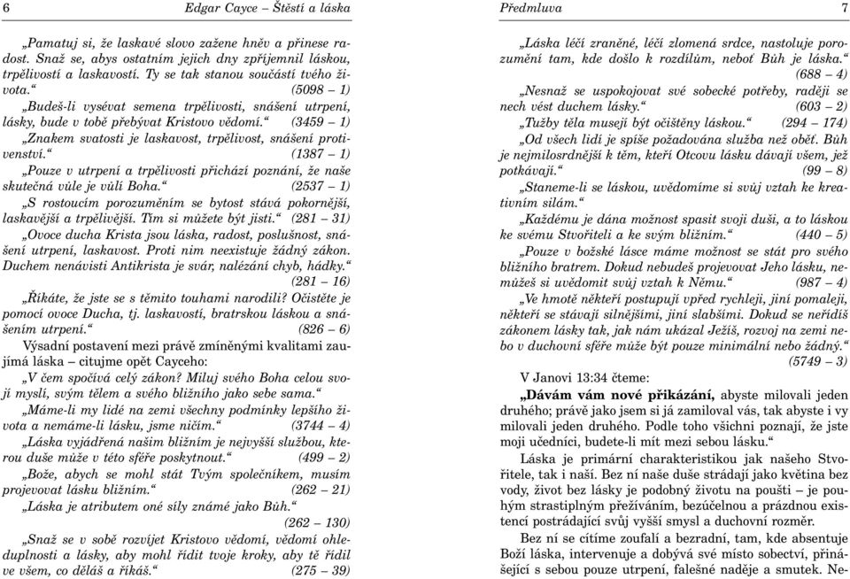 (1387 1) Pouze v utrpení a trpìlivosti pøichází poznání, že naše skuteèná vùle je vùlí Boha. (2537 1) S rostoucím porozumìním se bytost stává pokornìjší, laskavìjší a trpìlivìjší.