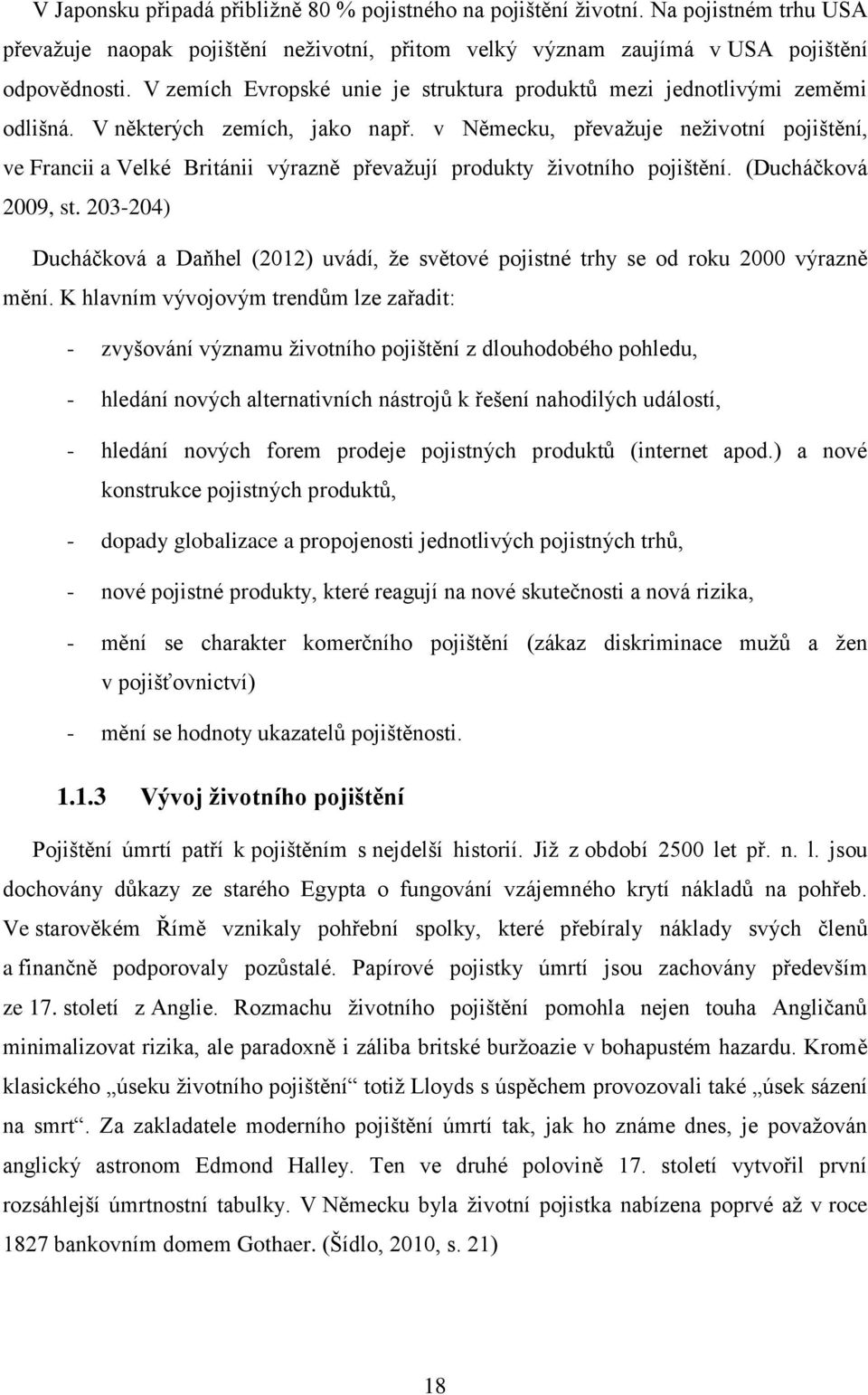 v Německu, převažuje neživotní pojištění, ve Francii a Velké Británii výrazně převažují produkty životního pojištění. (Ducháčková 2009, st.