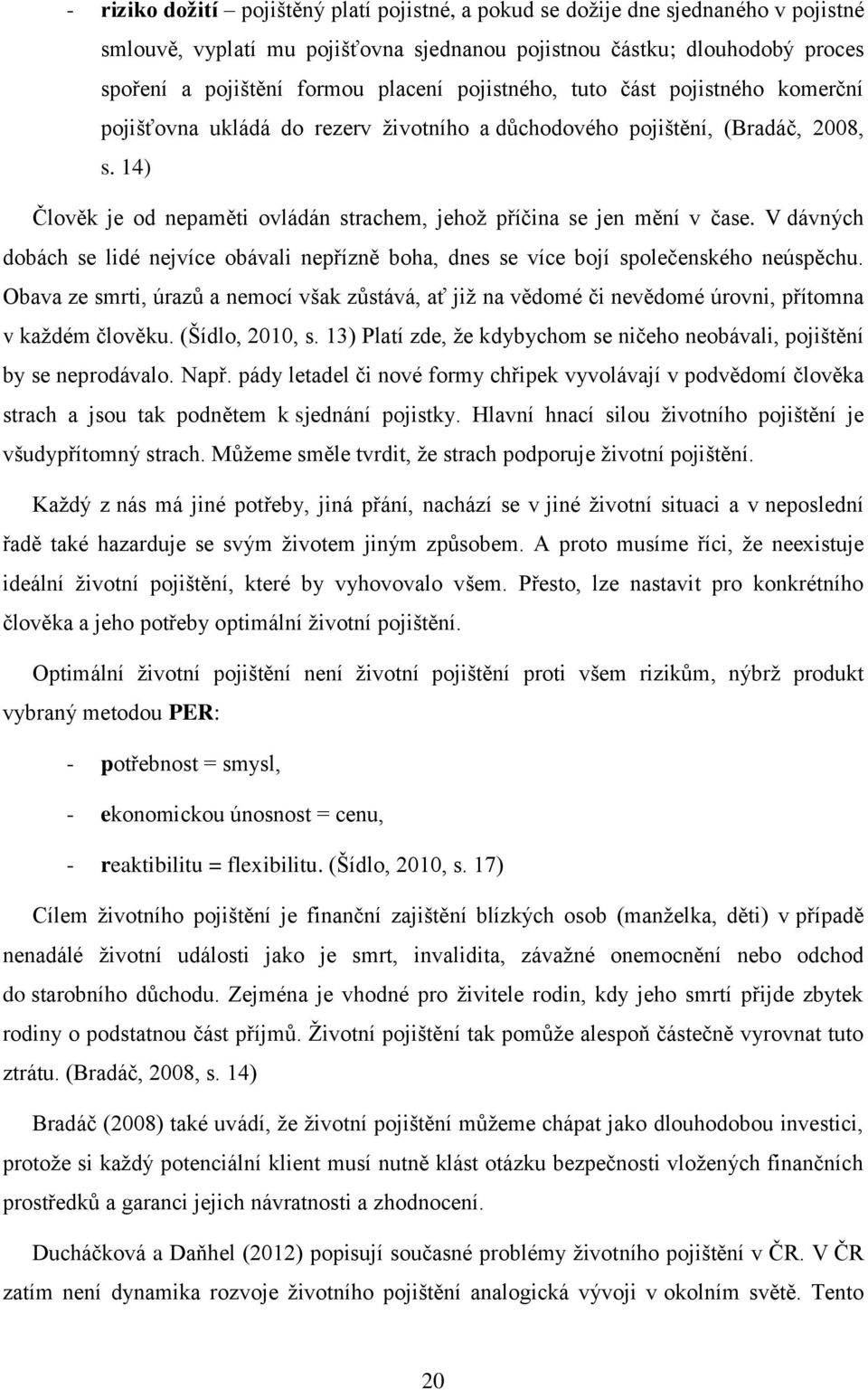 V dávných dobách se lidé nejvíce obávali nepřízně boha, dnes se více bojí společenského neúspěchu.