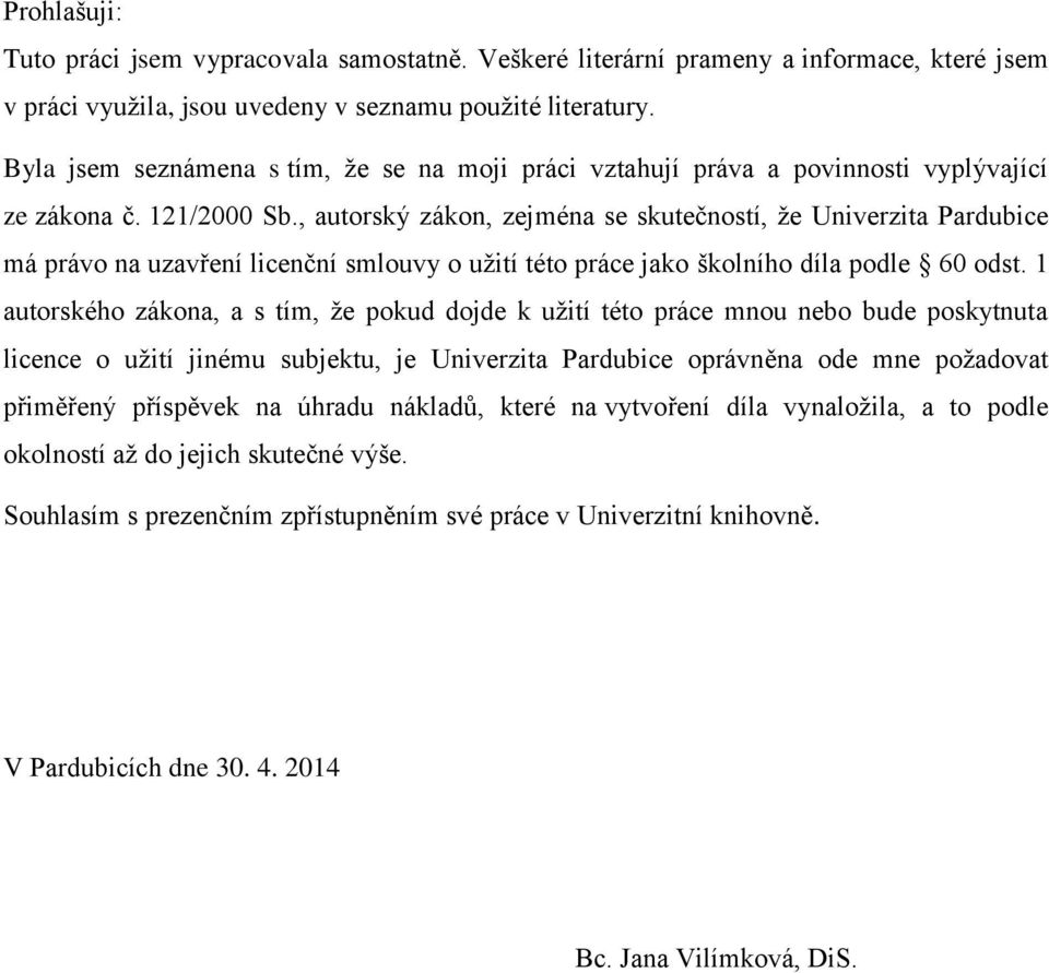 , autorský zákon, zejména se skutečností, že Univerzita Pardubice má právo na uzavření licenční smlouvy o užití této práce jako školního díla podle 60 odst.