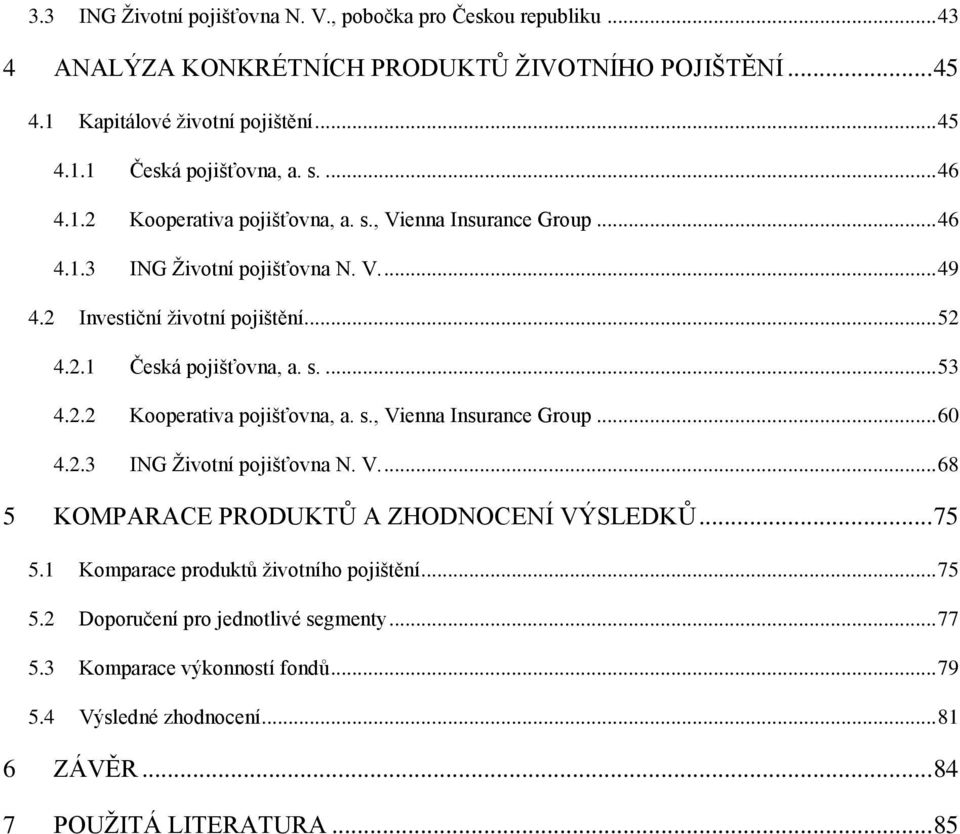 2.2 Kooperativa pojišťovna, a. s., Vienna Insurance Group... 60 4.2.3 ING Životní pojišťovna N. V.... 68 5 KOMPARACE PRODUKTŮ A ZHODNOCENÍ VÝSLEDKŮ... 75 5.