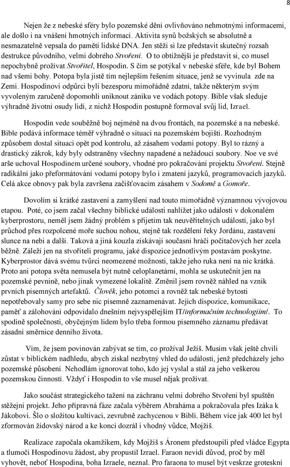 O to obtížnější je představit si, co musel nepochybně prožívat Stvořitel, Hospodin. S čím se potýkal v nebeské sféře, kde byl Bohem nad všemi bohy.