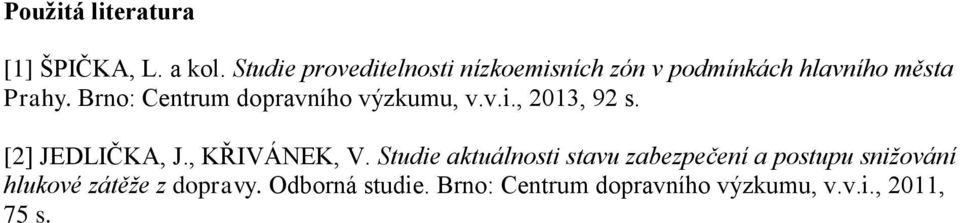 Brno: Centrum dopravního výzkumu, v.v.i., 2013, 92 s. [2] JEDLIČKA, J., KŘIVÁNEK, V.