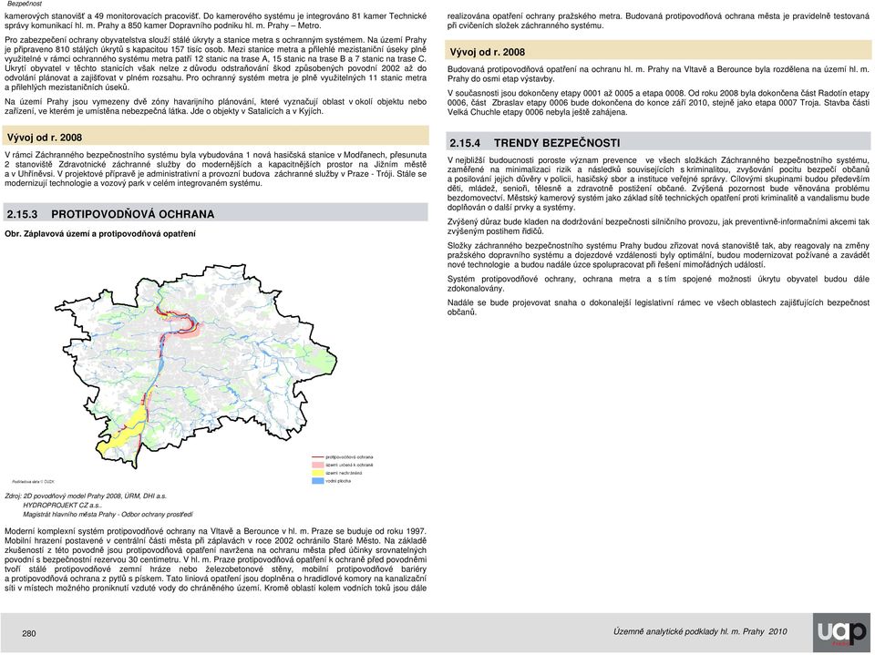 Mezi stanice metra a přilehlé mezistaniční úseky plně využitelné v rámci ochranného systému metra patří 12 stanic na trase A, 15 stanic na trase B a 7 stanic na trase C.