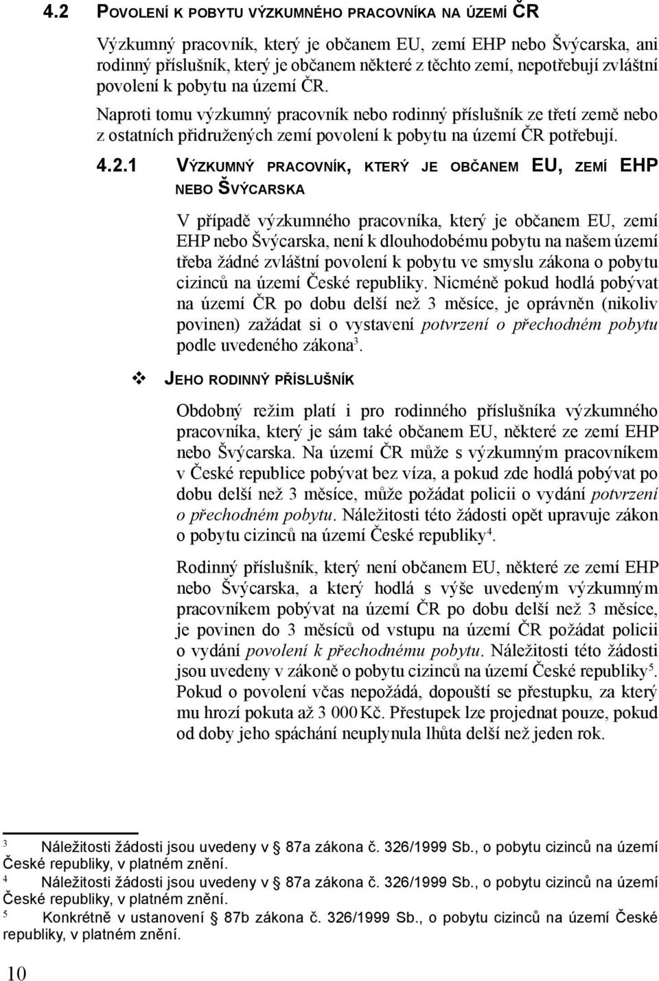 1 VÝZKUMNÝ PRACOVNÍK, KTERÝ JE OBČANEM EU, ZEMÍ EHP NEBO ŠVÝCARSKA V případě výzkumného pracovníka, který je občanem EU, zemí EHP nebo Švýcarska, není k dlouhodobému pobytu na našem území třeba žádné