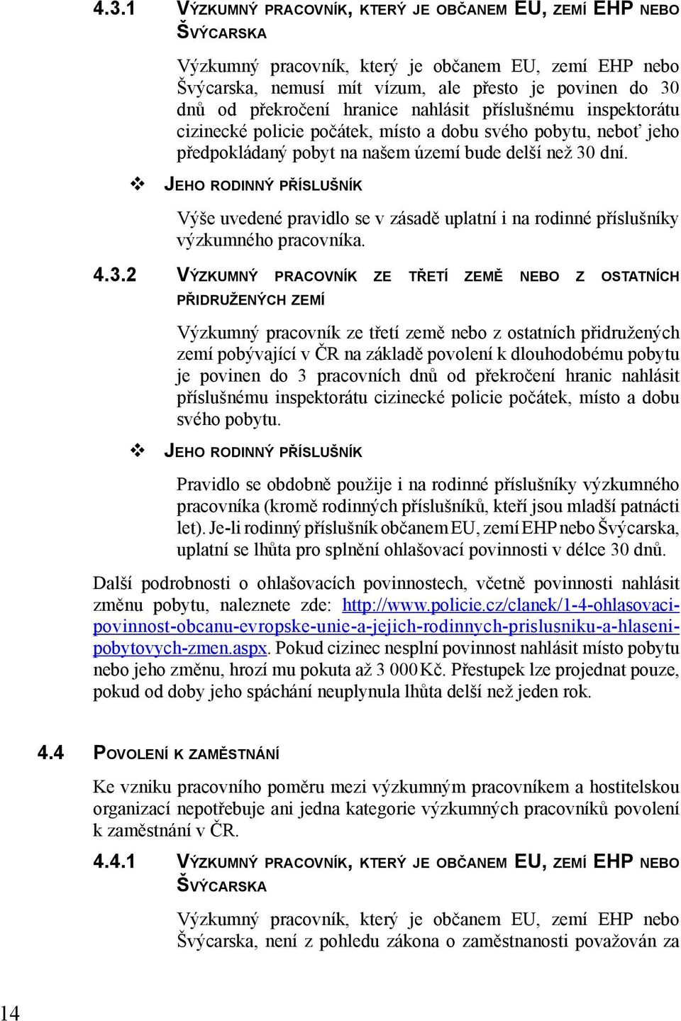 JEHO RODINNÝ PŘÍSLUŠNÍK Výše uvedené pravidlo se v zásadě uplatní i na rodinné příslušníky výzkumného pracovníka. 4.3.