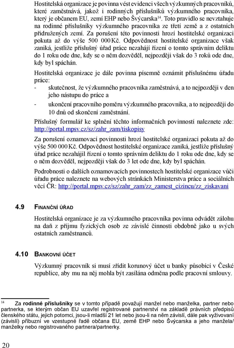 Za porušení této povinnosti hrozí hostitelské organizaci pokuta až do výše 500 000 Kč.