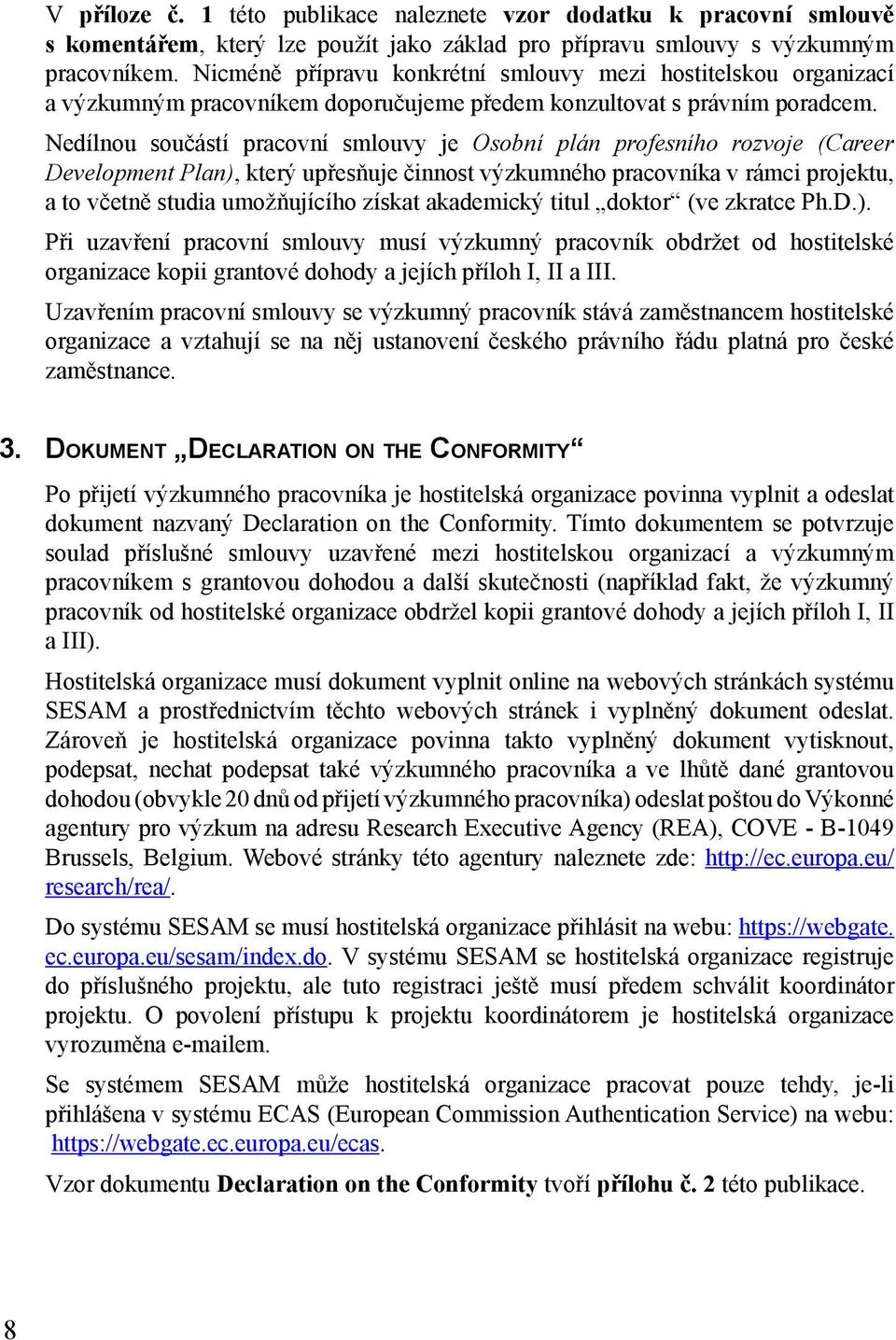 Nedílnou součástí pracovní smlouvy je Osobní plán profesního rozvoje (Career Development Plan), který upřesňuje činnost výzkumného pracovníka v rámci projektu, a to včetně studia umožňujícího získat