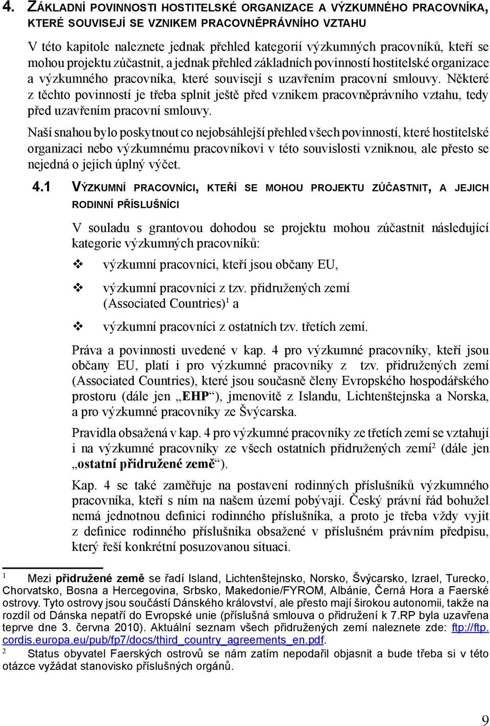 Některé z těchto povinností je třeba splnit ještě před vznikem pracovněprávního vztahu, tedy před uzavřením pracovní smlouvy.