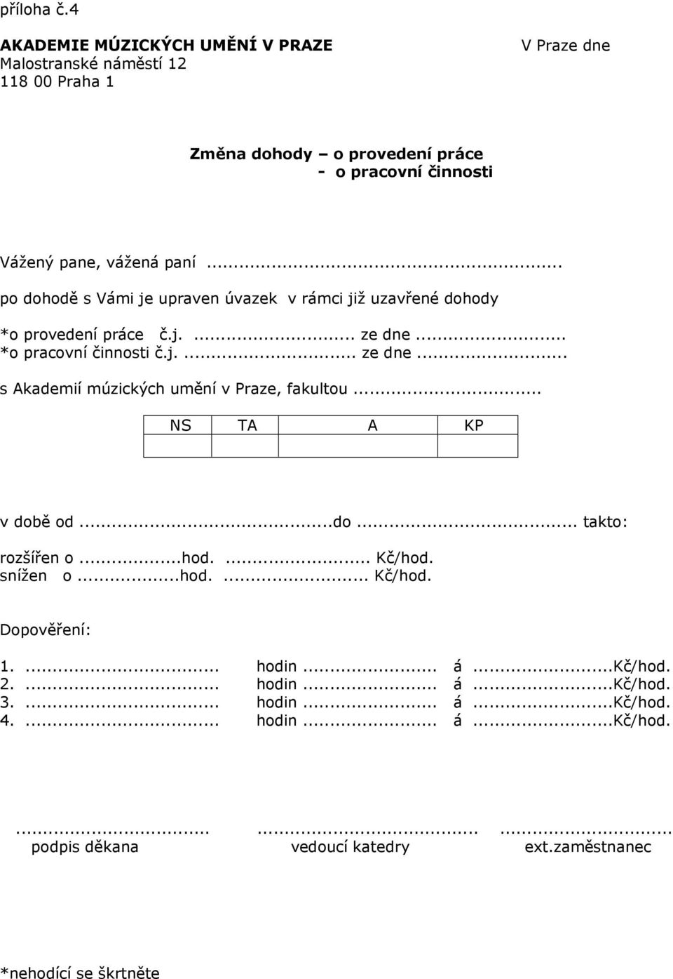 paní... po dohodě s Vámi je upraven úvazek v rámci již uzavřené dohody *o provedení práce č.j.... ze dne... *o pracovní činnosti č.j.... ze dne... s Akademií múzických umění v Praze, fakultou.