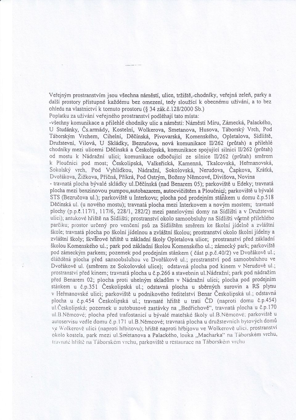 armády,Kosteln, Wolkerova, Smetanova,Husova, Táborský Vrch, Pod Táborským Vrchem, CiheIn, Děnská,Pivovarská, Komenského,opletalova, Sdliště, DruŽstevn,Vilová, U Skládky, Bezruova, nová komunikace