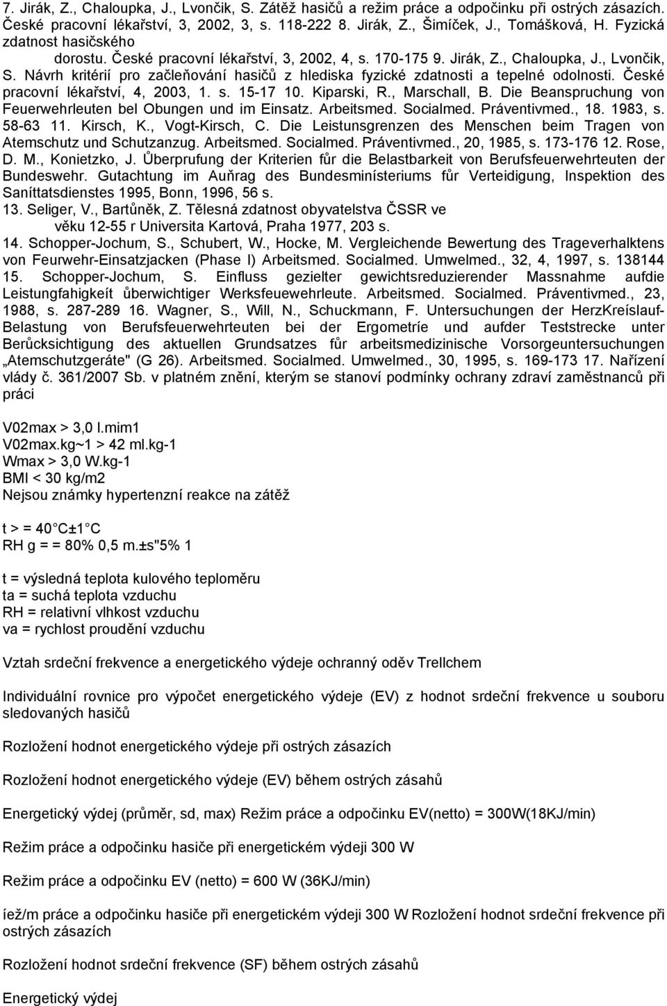 Návrh kritérií pro začleňování hasičů z hlediska fyzické zdatnosti a tepelné odolnosti. České pracovní lékařství, 4, 2003, 1. s. 15-17 10. Kiparski, R., Marschall, B.