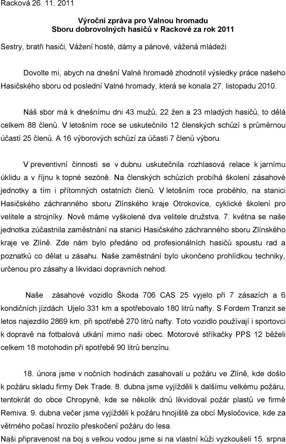 zhodnotil výsledky práce našeho Hasičského sboru od poslední Valné hromady, která se konala 27. listopadu 2010. Náš sbor má k dnešnímu dni 43 mužů, 22 žen a 23 mladých hasičů, to dělá celkem 88 členů.