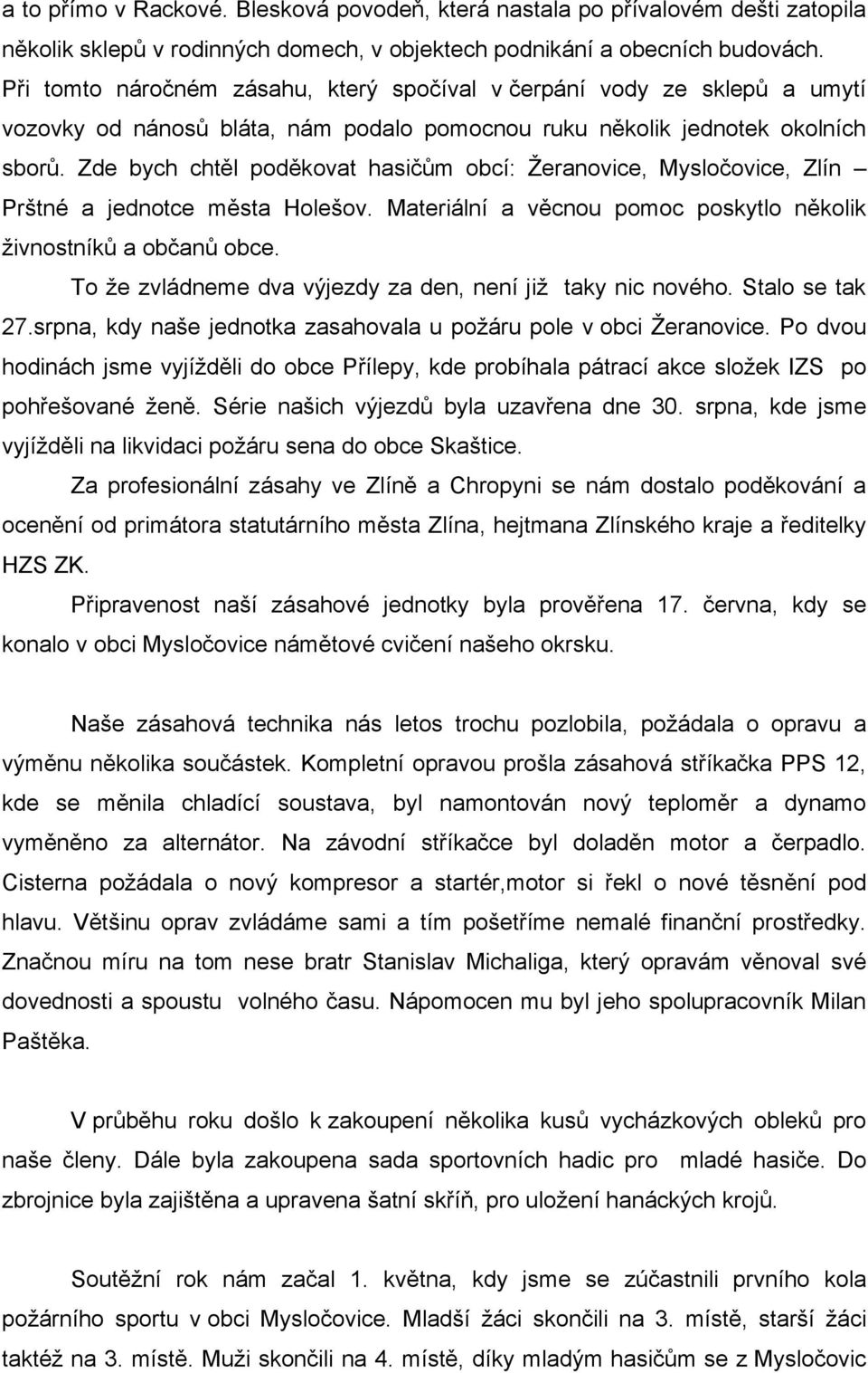 Zde bych chtěl poděkovat hasičům obcí: Žeranovice, Mysločovice, Zlín Prštné a jednotce města Holešov. Materiální a věcnou pomoc poskytlo několik živnostníků a občanů obce.