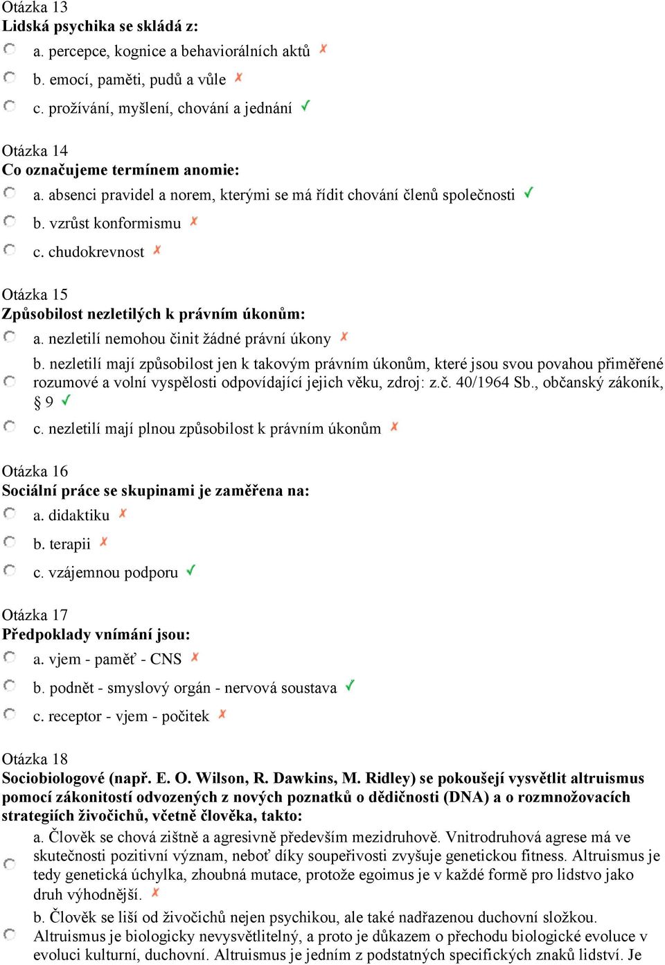 nezletilí nemohou činit žádné právní úkony b. nezletilí mají způsobilost jen k takovým právním úkonům, které jsou svou povahou přiměřené rozumové a volní vyspělosti odpovídající jejich věku, zdroj: z.