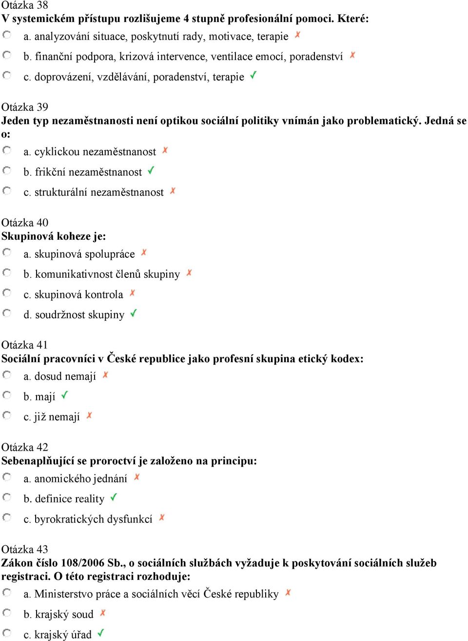 doprovázení, vzdělávání, poradenství, terapie Otázka 39 Jeden typ nezaměstnanosti není optikou sociální politiky vnímán jako problematický. Jedná se o: a. cyklickou nezaměstnanost b.