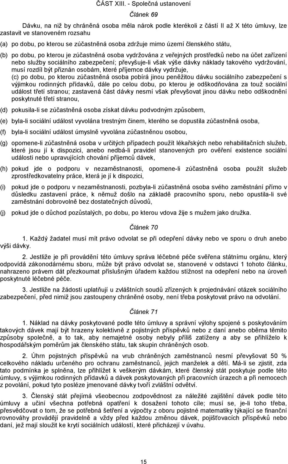 zdržuje mimo území členského státu, (b) po dobu, po kterou je zúčastněná osoba vydržována z veřejných prostředků nebo na účet zařízení nebo služby sociálního zabezpečení; převyšuje-li však výše dávky