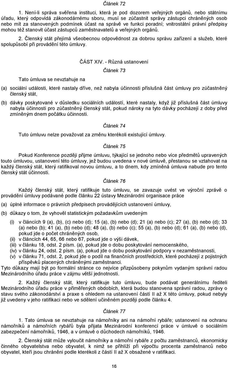 stanovených podmínek účast na správě ve funkci poradní; vnitrostátní právní předpisy mohou též stanovit účast zástupců zaměstnavatelů a veřejných orgánů. 2.