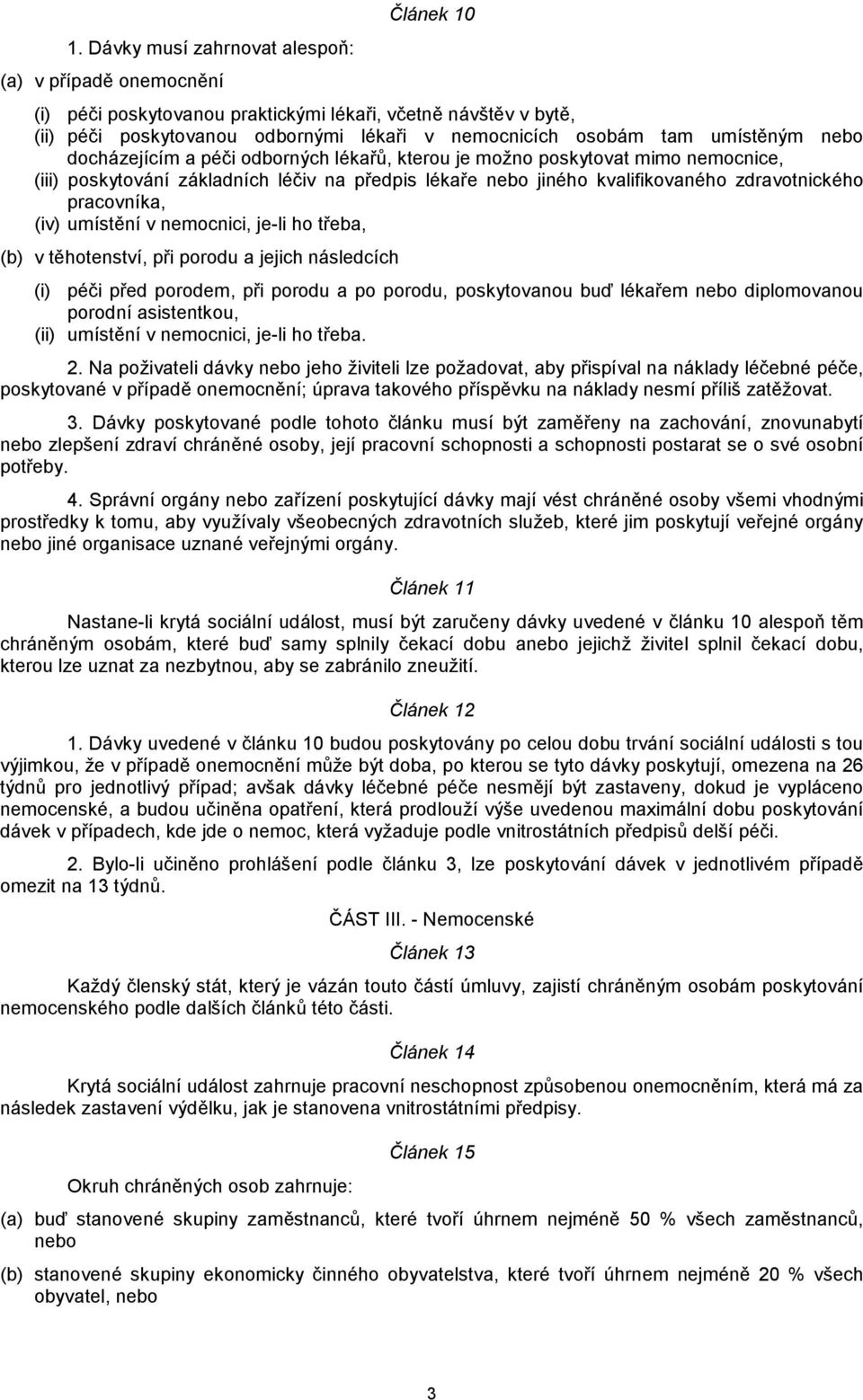 pracovníka, (iv) umístění v nemocnici, je-li ho třeba, (b) v těhotenství, při porodu a jejich následcích (i) péči před porodem, při porodu a po porodu, poskytovanou buď lékařem nebo diplomovanou