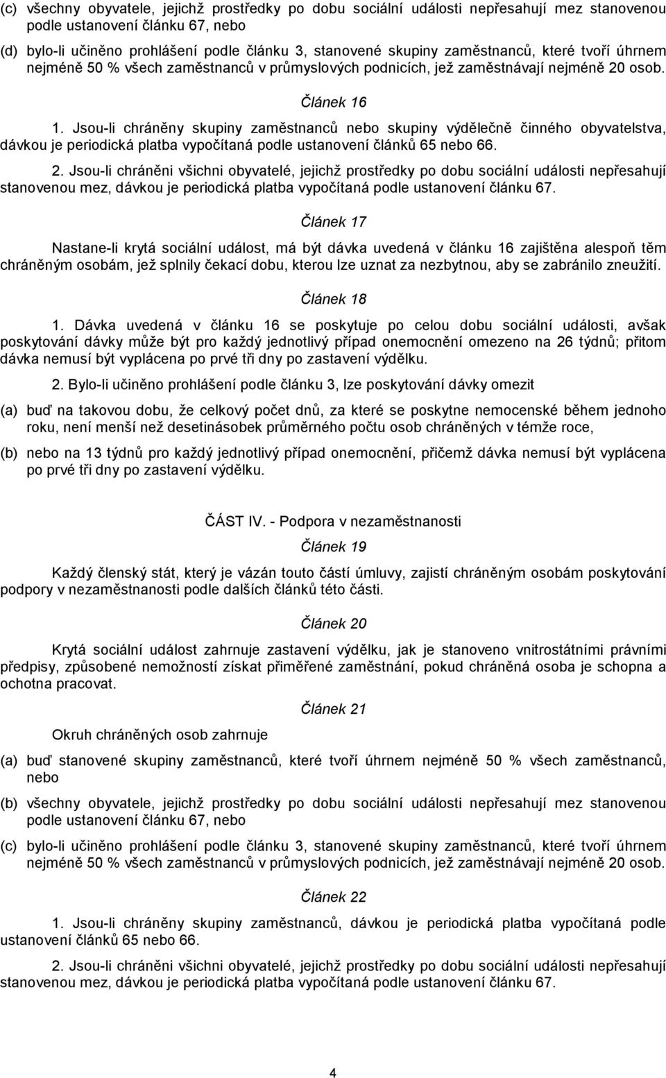 Jsou-li chráněny skupiny zaměstnanců nebo skupiny výdělečně činného obyvatelstva, dávkou je periodická platba vypočítaná podle ustanovení článků 65 nebo 66. 2.