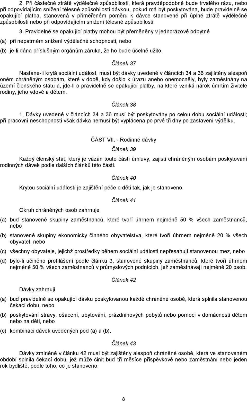 Pravidelně se opakující platby mohou být přeměněny v jednorázové odbytné (a) při nepatrném snížení výdělečné schopnosti, nebo (b) je-li dána příslušným orgánům záruka, že ho bude účelně užito.